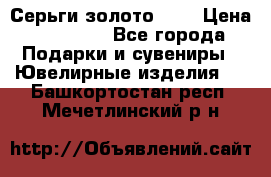 Серьги золото 585 › Цена ­ 16 000 - Все города Подарки и сувениры » Ювелирные изделия   . Башкортостан респ.,Мечетлинский р-н